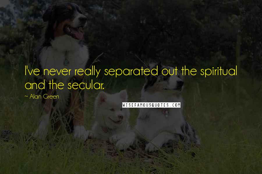 Alan Green Quotes: I've never really separated out the spiritual and the secular.