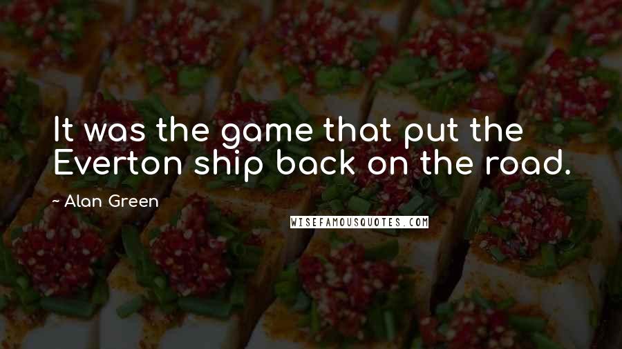 Alan Green Quotes: It was the game that put the Everton ship back on the road.