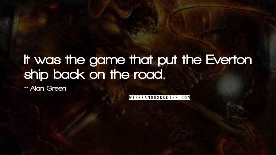 Alan Green Quotes: It was the game that put the Everton ship back on the road.