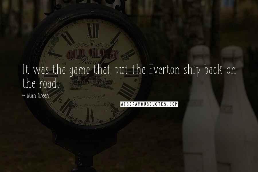 Alan Green Quotes: It was the game that put the Everton ship back on the road.