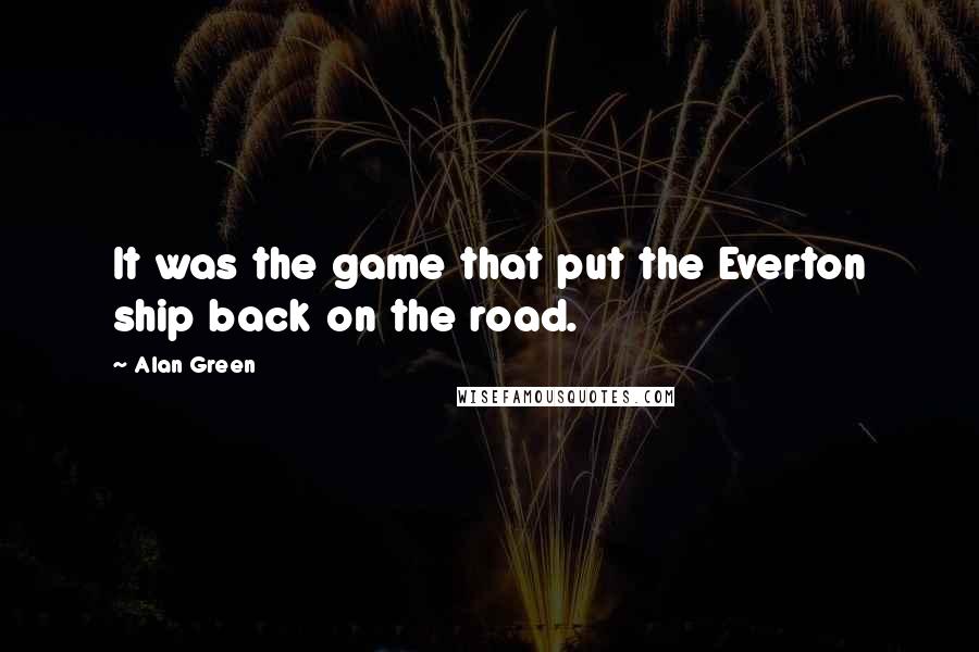 Alan Green Quotes: It was the game that put the Everton ship back on the road.