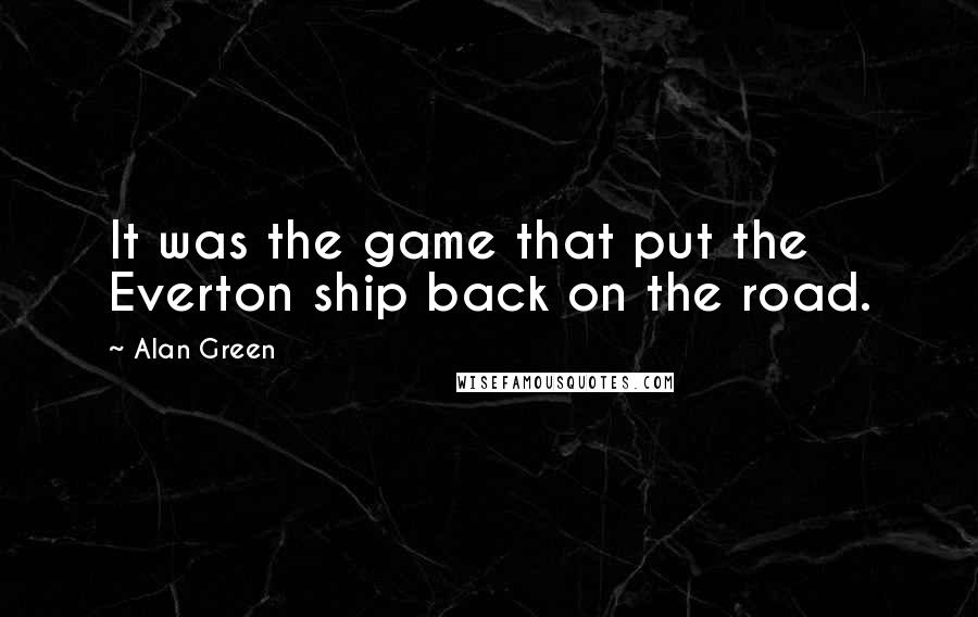 Alan Green Quotes: It was the game that put the Everton ship back on the road.