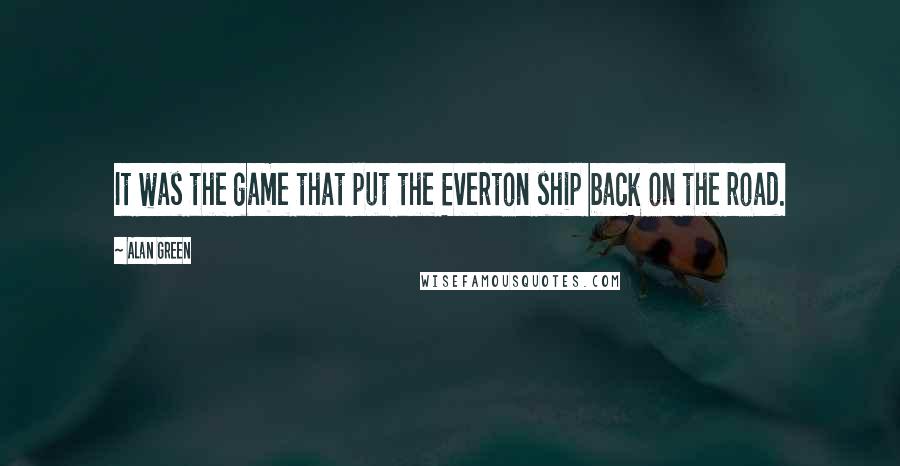 Alan Green Quotes: It was the game that put the Everton ship back on the road.