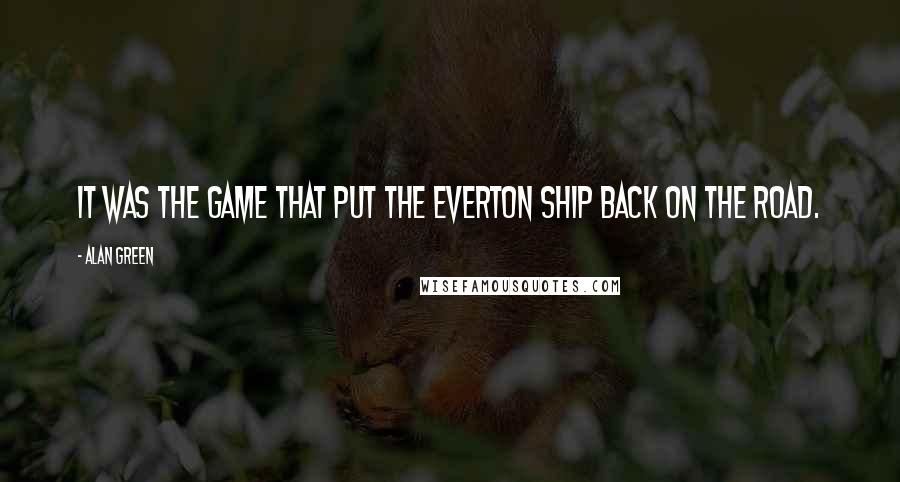 Alan Green Quotes: It was the game that put the Everton ship back on the road.