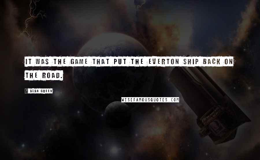 Alan Green Quotes: It was the game that put the Everton ship back on the road.
