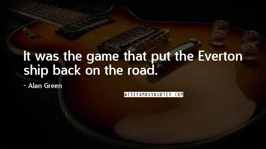 Alan Green Quotes: It was the game that put the Everton ship back on the road.
