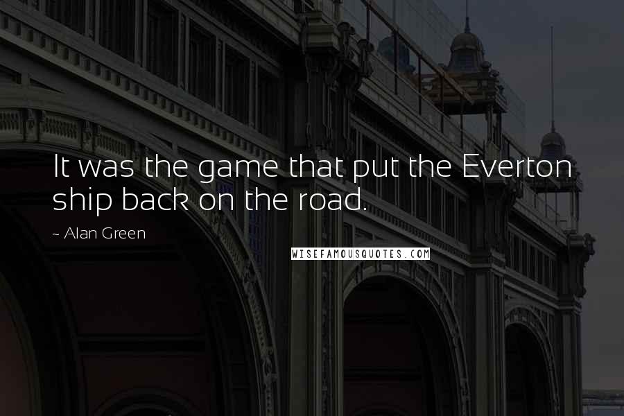 Alan Green Quotes: It was the game that put the Everton ship back on the road.