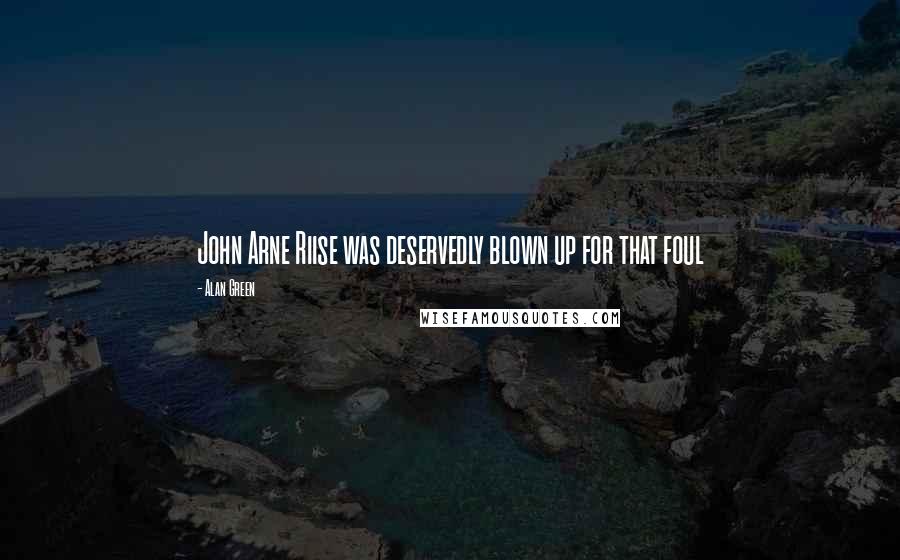 Alan Green Quotes: John Arne Riise was deservedly blown up for that foul