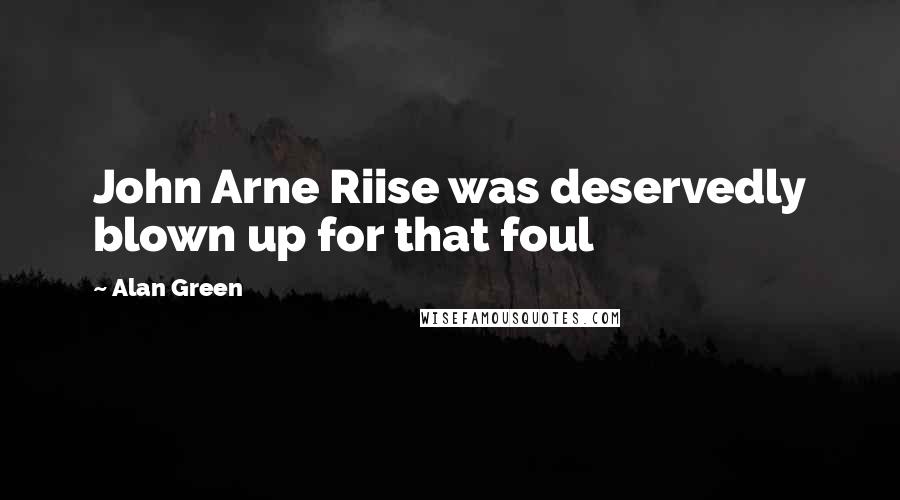 Alan Green Quotes: John Arne Riise was deservedly blown up for that foul