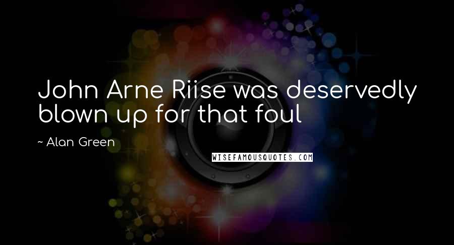 Alan Green Quotes: John Arne Riise was deservedly blown up for that foul