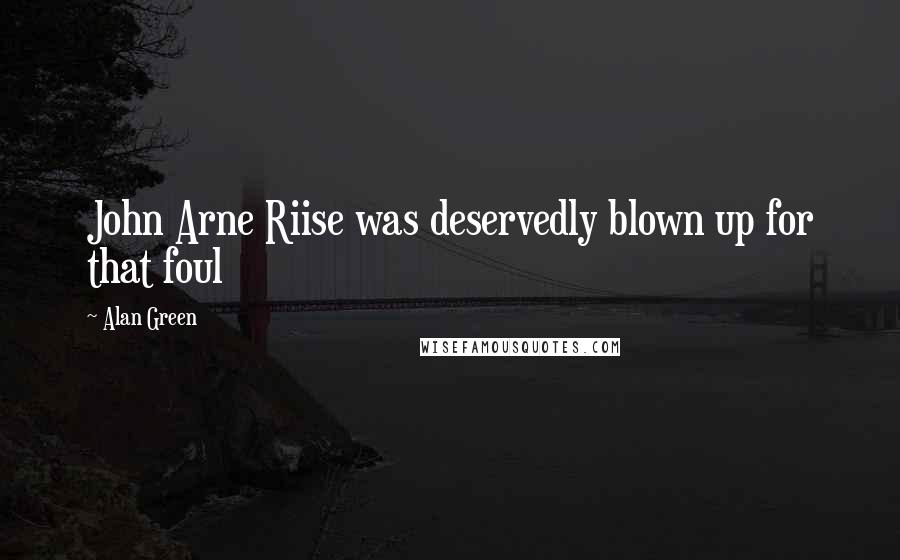 Alan Green Quotes: John Arne Riise was deservedly blown up for that foul