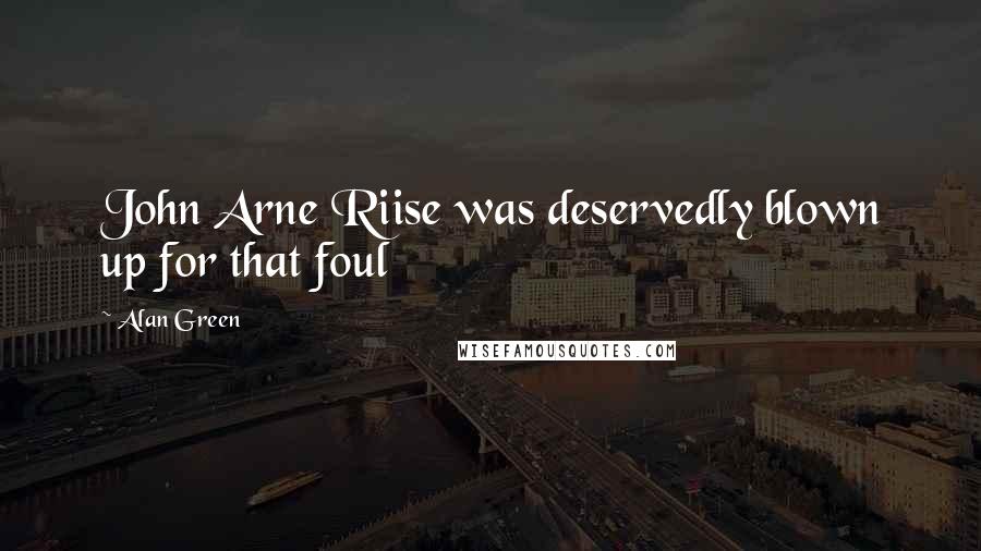 Alan Green Quotes: John Arne Riise was deservedly blown up for that foul