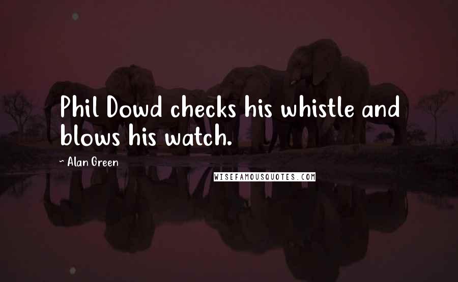 Alan Green Quotes: Phil Dowd checks his whistle and blows his watch.