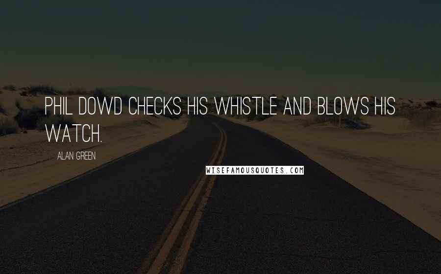 Alan Green Quotes: Phil Dowd checks his whistle and blows his watch.