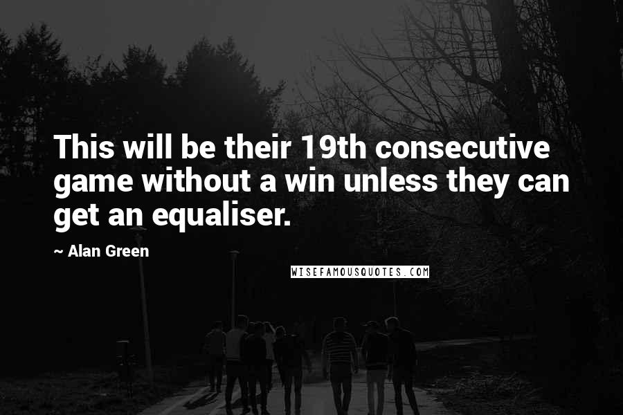 Alan Green Quotes: This will be their 19th consecutive game without a win unless they can get an equaliser.