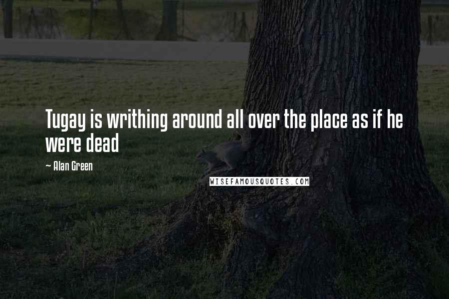 Alan Green Quotes: Tugay is writhing around all over the place as if he were dead