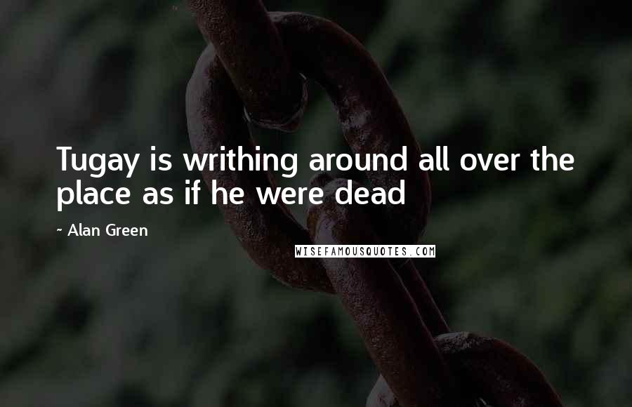 Alan Green Quotes: Tugay is writhing around all over the place as if he were dead