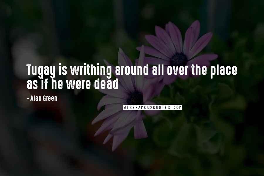 Alan Green Quotes: Tugay is writhing around all over the place as if he were dead