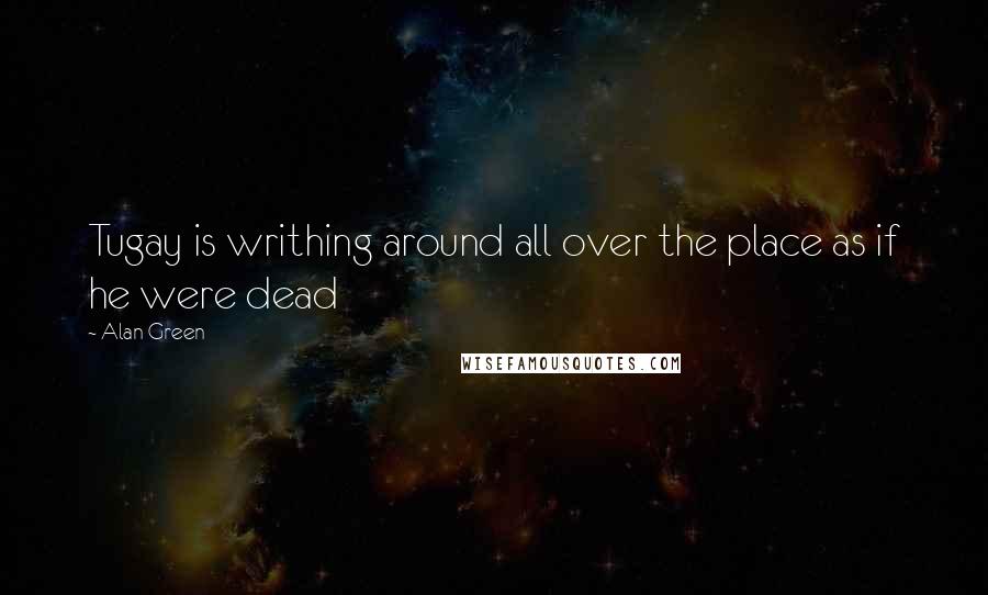 Alan Green Quotes: Tugay is writhing around all over the place as if he were dead