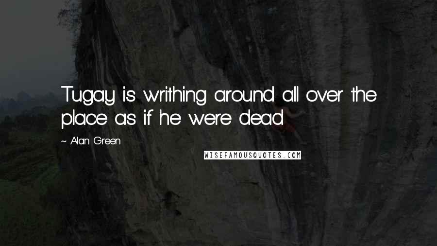Alan Green Quotes: Tugay is writhing around all over the place as if he were dead