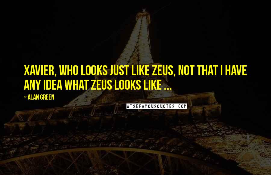 Alan Green Quotes: Xavier, who looks just like Zeus, not that I have any idea what Zeus looks like ...