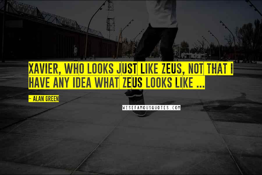 Alan Green Quotes: Xavier, who looks just like Zeus, not that I have any idea what Zeus looks like ...