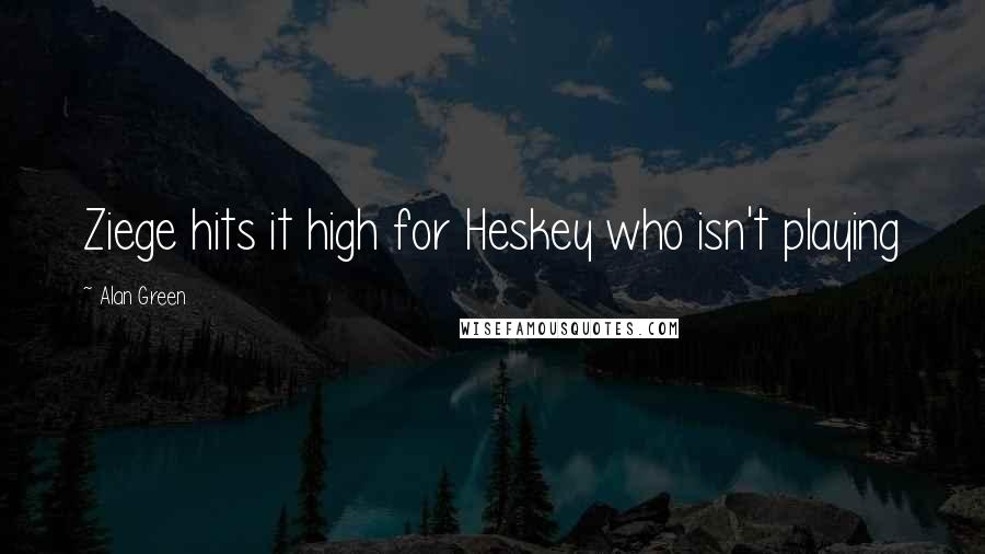 Alan Green Quotes: Ziege hits it high for Heskey who isn't playing