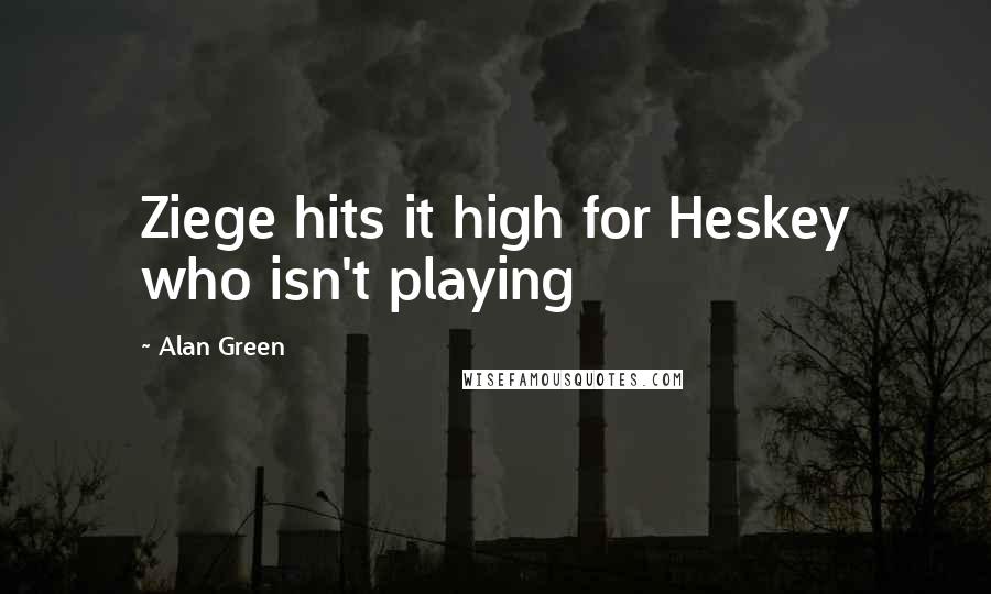 Alan Green Quotes: Ziege hits it high for Heskey who isn't playing