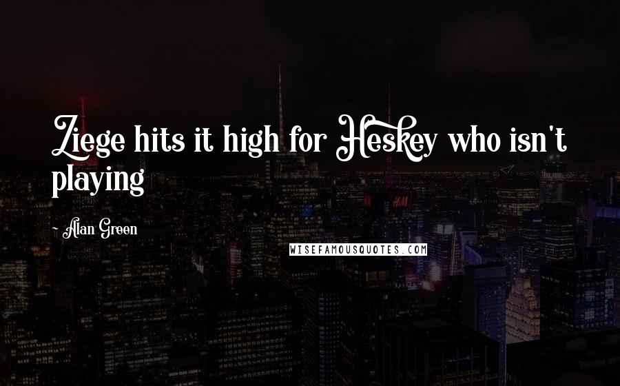 Alan Green Quotes: Ziege hits it high for Heskey who isn't playing