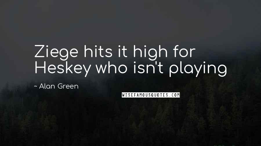 Alan Green Quotes: Ziege hits it high for Heskey who isn't playing
