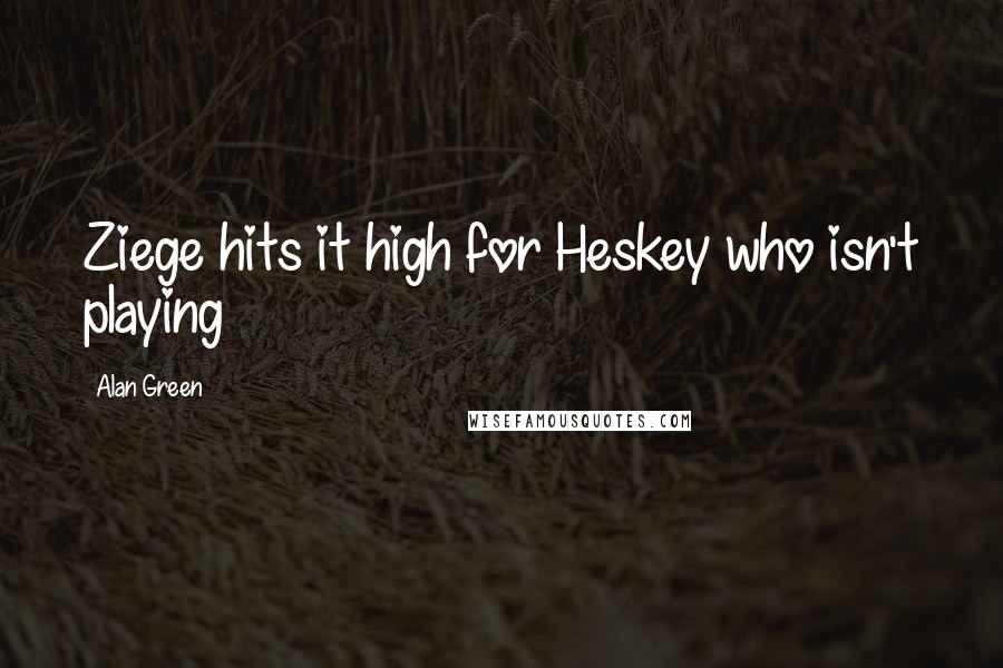 Alan Green Quotes: Ziege hits it high for Heskey who isn't playing