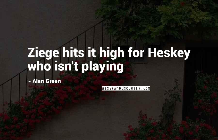 Alan Green Quotes: Ziege hits it high for Heskey who isn't playing