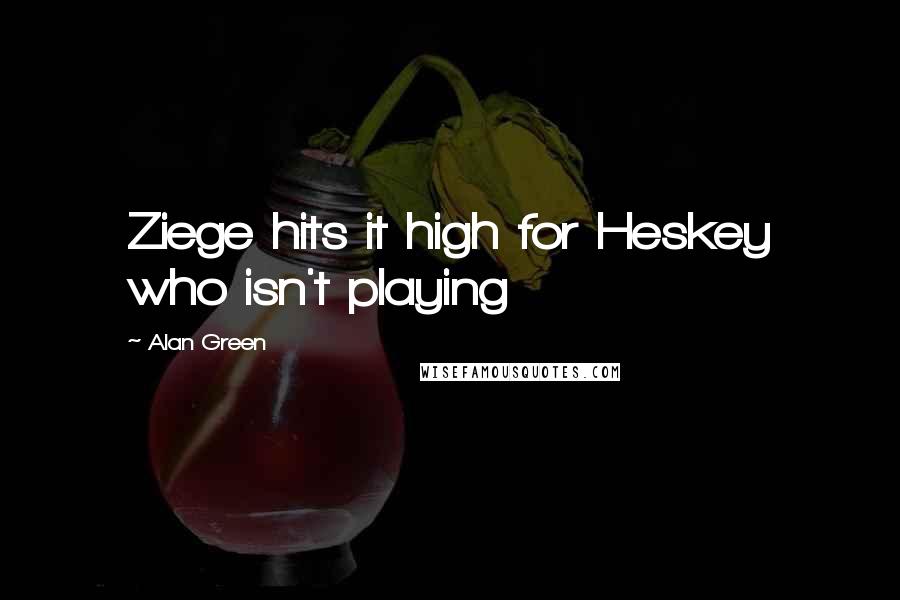 Alan Green Quotes: Ziege hits it high for Heskey who isn't playing