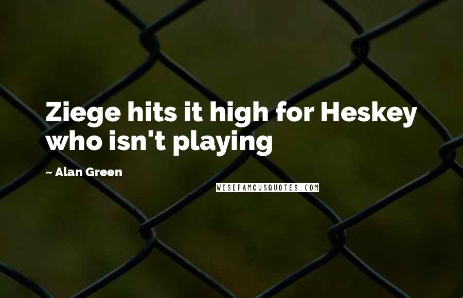 Alan Green Quotes: Ziege hits it high for Heskey who isn't playing