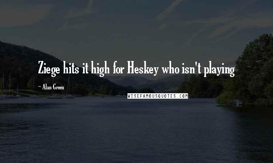 Alan Green Quotes: Ziege hits it high for Heskey who isn't playing