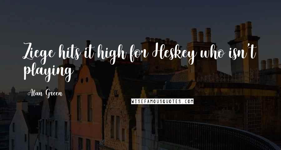 Alan Green Quotes: Ziege hits it high for Heskey who isn't playing