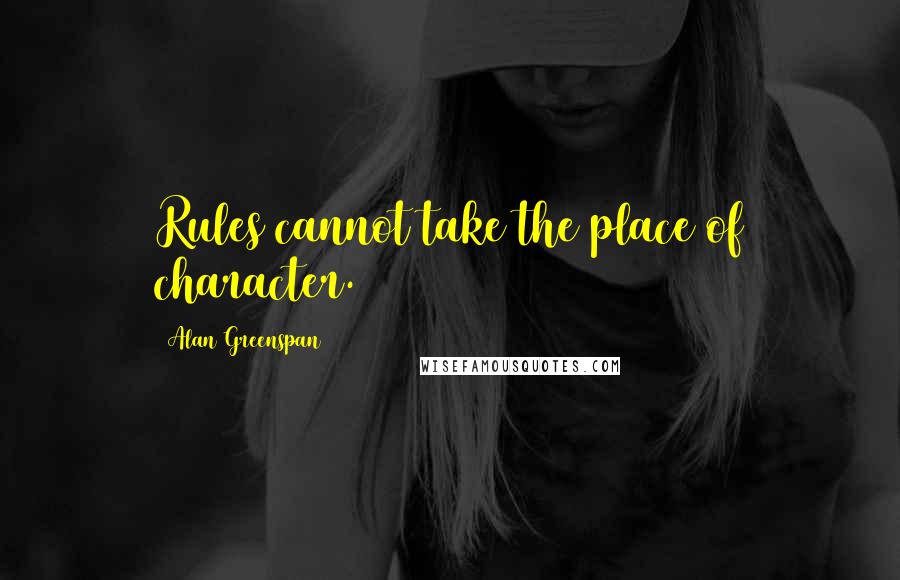 Alan Greenspan Quotes: Rules cannot take the place of character.