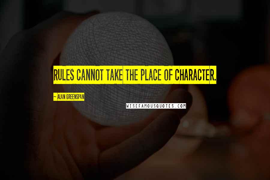 Alan Greenspan Quotes: Rules cannot take the place of character.