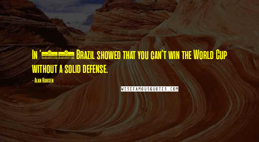 Alan Hansen Quotes: In '82 Brazil showed that you can't win the World Cup without a solid defense.