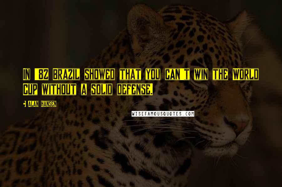 Alan Hansen Quotes: In '82 Brazil showed that you can't win the World Cup without a solid defense.