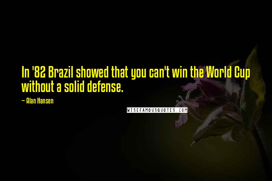 Alan Hansen Quotes: In '82 Brazil showed that you can't win the World Cup without a solid defense.