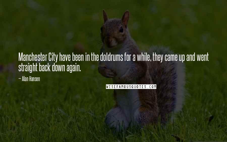 Alan Hansen Quotes: Manchester City have been in the doldrums for a while, they came up and went straight back down again.