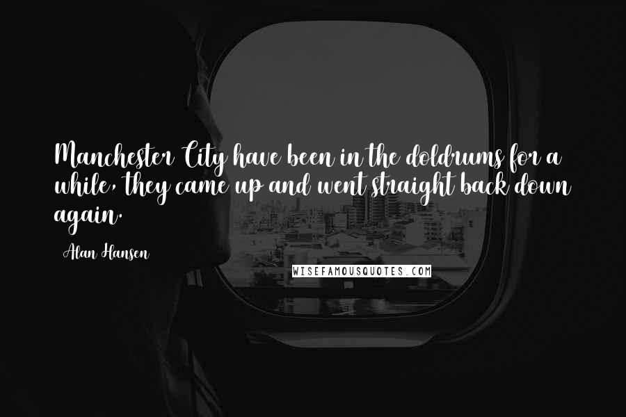 Alan Hansen Quotes: Manchester City have been in the doldrums for a while, they came up and went straight back down again.