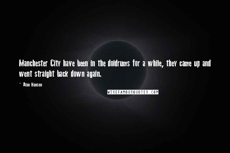 Alan Hansen Quotes: Manchester City have been in the doldrums for a while, they came up and went straight back down again.