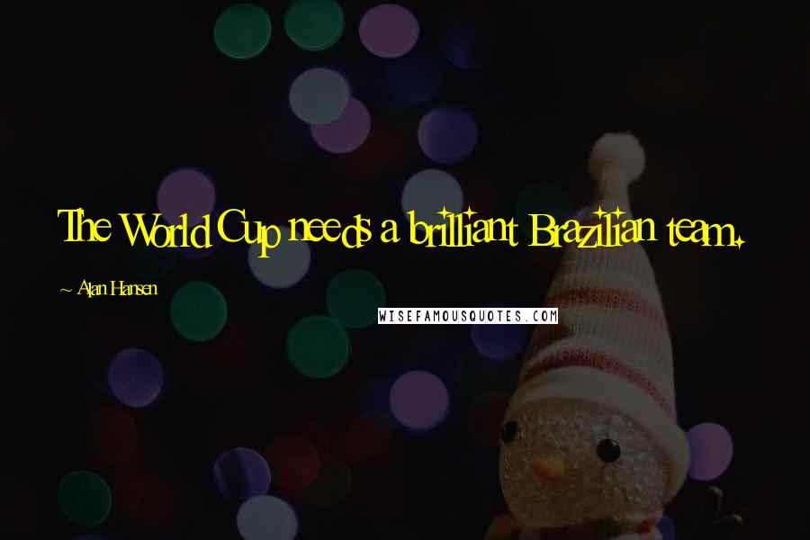 Alan Hansen Quotes: The World Cup needs a brilliant Brazilian team.