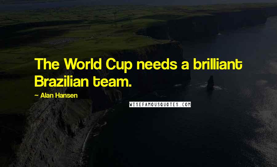 Alan Hansen Quotes: The World Cup needs a brilliant Brazilian team.