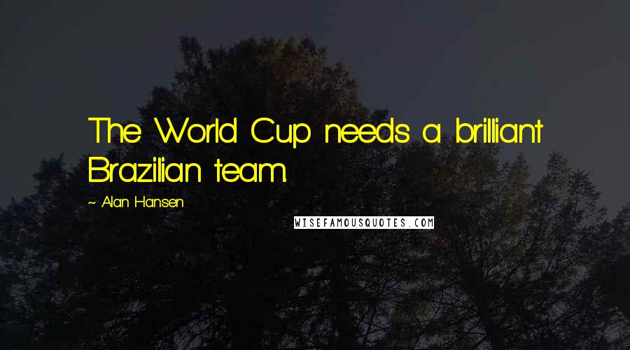 Alan Hansen Quotes: The World Cup needs a brilliant Brazilian team.