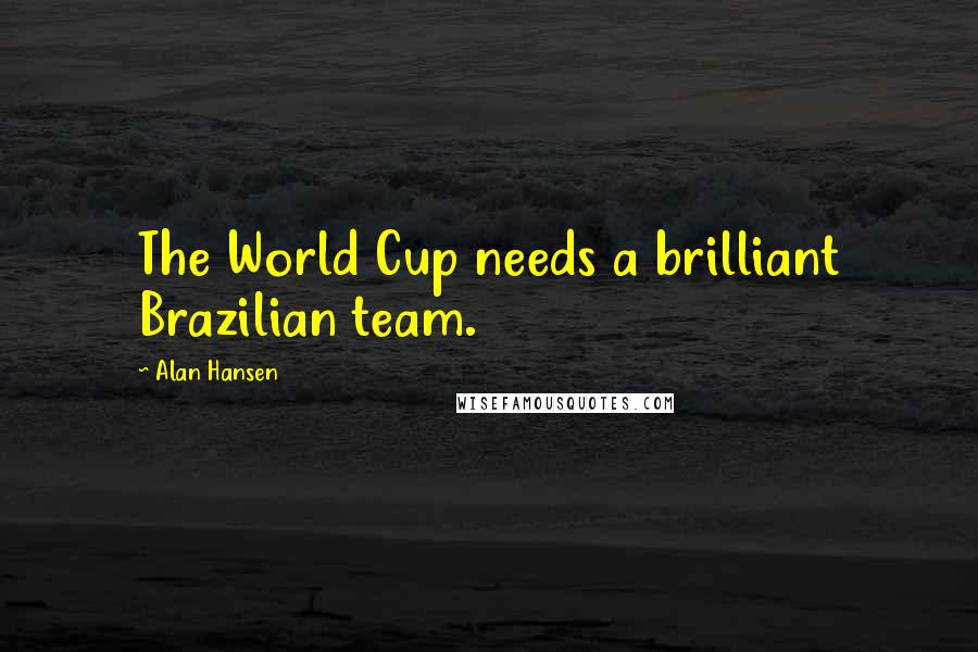 Alan Hansen Quotes: The World Cup needs a brilliant Brazilian team.