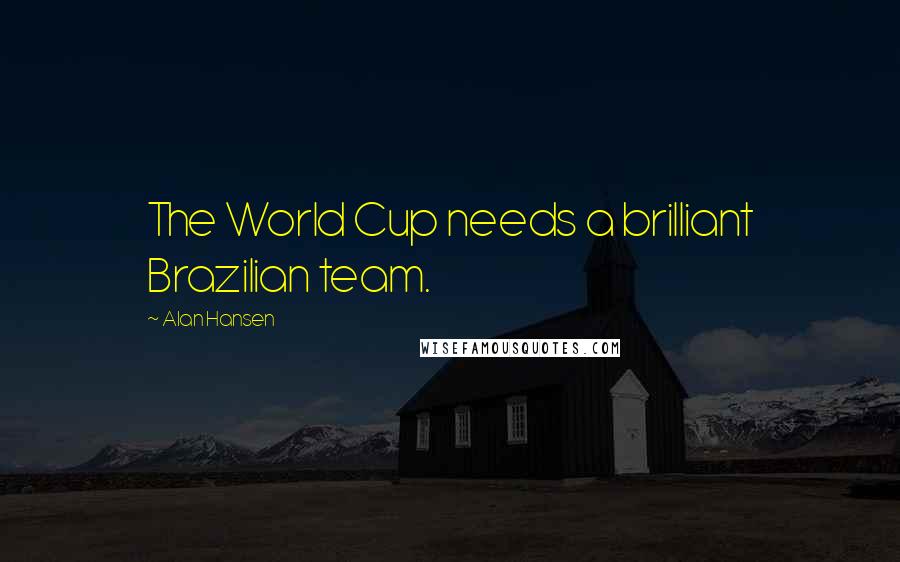 Alan Hansen Quotes: The World Cup needs a brilliant Brazilian team.
