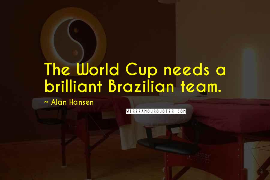 Alan Hansen Quotes: The World Cup needs a brilliant Brazilian team.